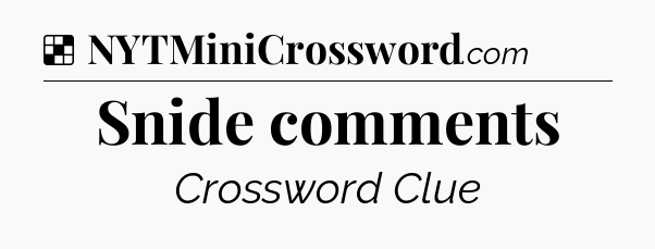 Solution: Snide comments - NYT Crossword