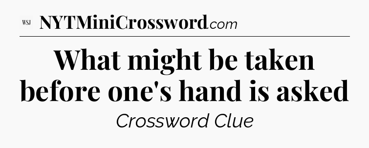 What might be taken before one's hand is asked - WSJ Crossword
