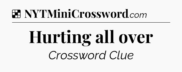 Solution: Hurting all over - NYT Crossword