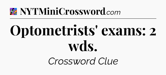 Optometrists' exams: 2 wds Crossword Clue