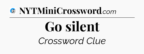 Go silent Crossword Clue