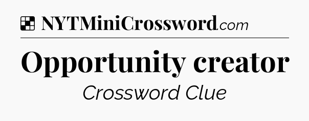 Solution: Opportunity creator - NYT Crossword