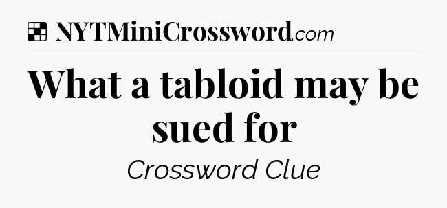 Solution: What a tabloid may be sued for - NYT Crossword
