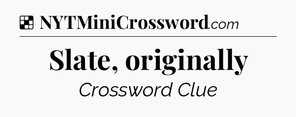 Solution: Slate, originally - NYT Crossword