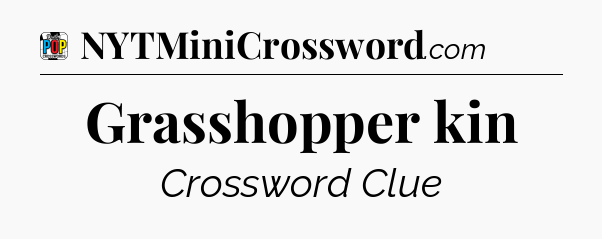 Grasshopper kin Crossword Clue