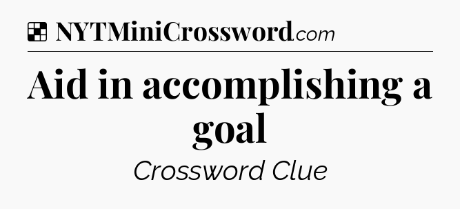 Solution: Aid in accomplishing a goal - NYT Crossword