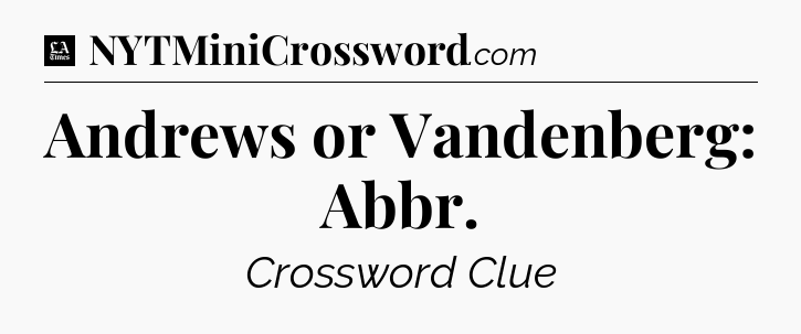 Andrews or Vandenberg: Abbr - LA Times Crossword