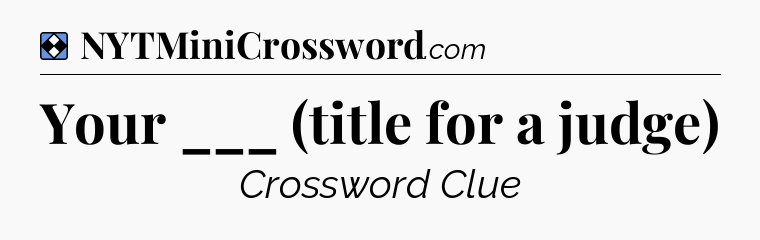 Solution: Your ___ (title for a judge) - NYT Mini Crossword