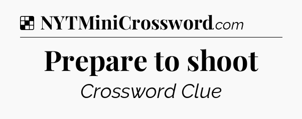 Solution: Prepare to shoot - NYT Crossword