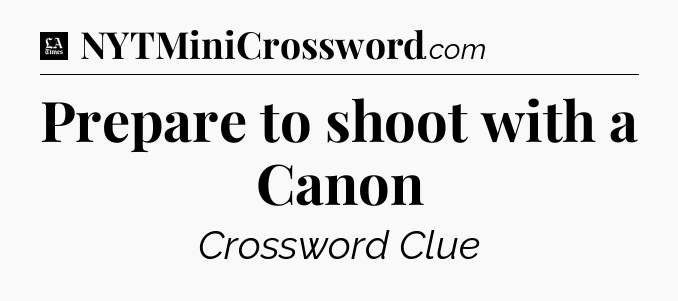 Prepare to shoot with a Canon - LA Times Crossword