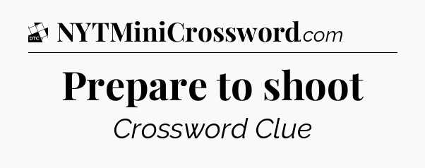 Prepare to shoot - Daily Themed Mini Crossword