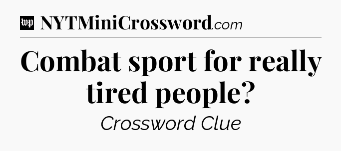 Combat sport for really tired people Crossword Clue