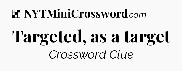 Targeted, as a target NYT Crossword