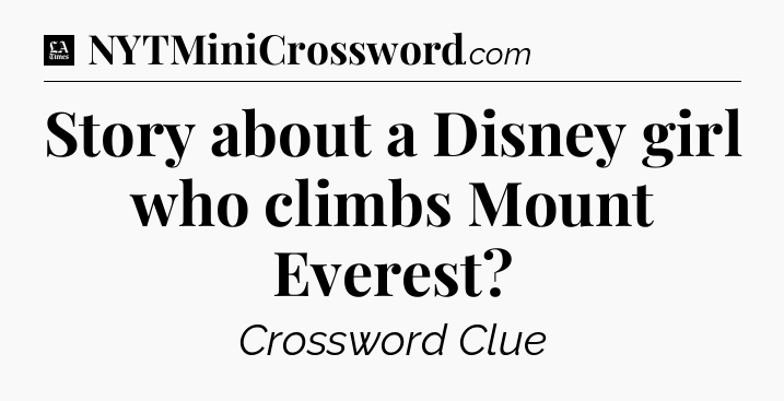 Story about a Disney girl who climbs Mount Everest - LA Times Crossword