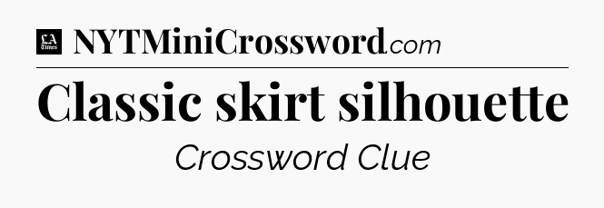 Classic skirt silhouette - LA Times Crossword