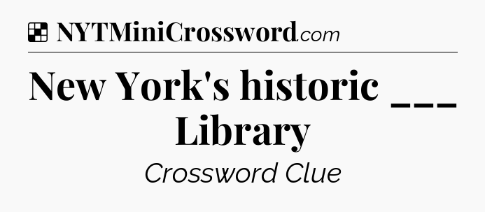 Solution: New York's historic ___ Library - NYT Crossword