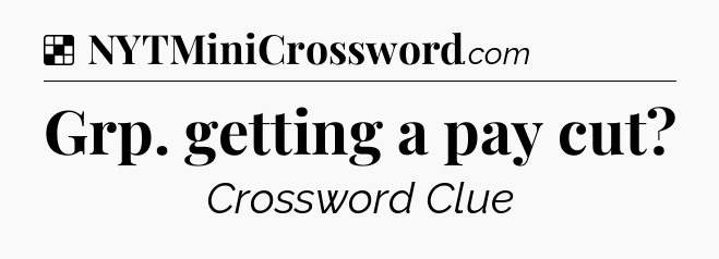 Solution: Grp. getting a pay cut - NYT Crossword