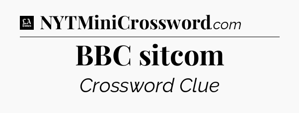 BBC sitcom - LA Times Crossword
