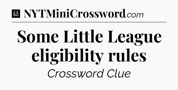 Some Little League eligibility rules - LA Times Crossword