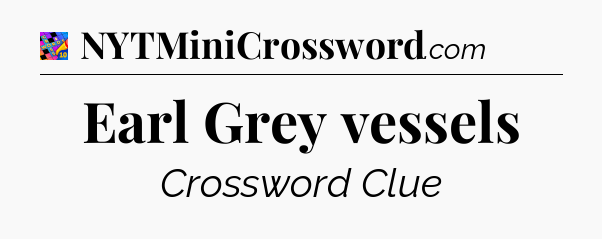 Earl Grey vessels Crossword Clue