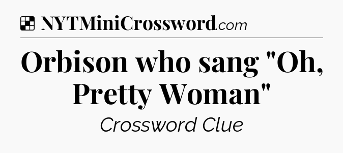 Solution: Orbison who sang 