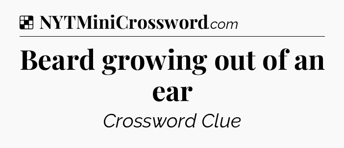 Solution: Beard growing out of an ear - NYT Crossword
