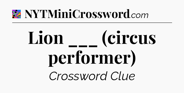 Lion ___ (circus performer) Crossword Clue