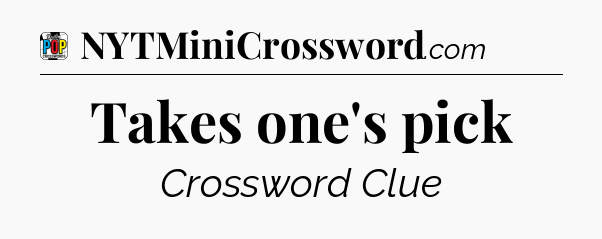 Takes one's pick Crossword Clue