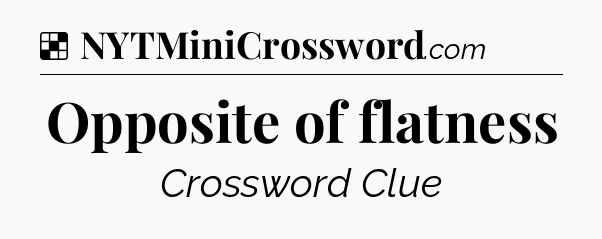Solution: Opposite of flatness - NYT Crossword
