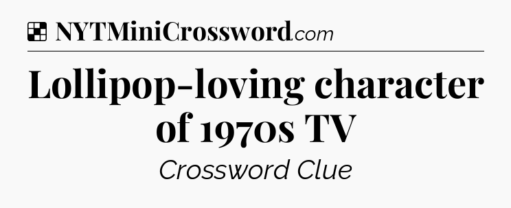 Solution: Lollipop-loving character of 1970s TV - NYT Crossword