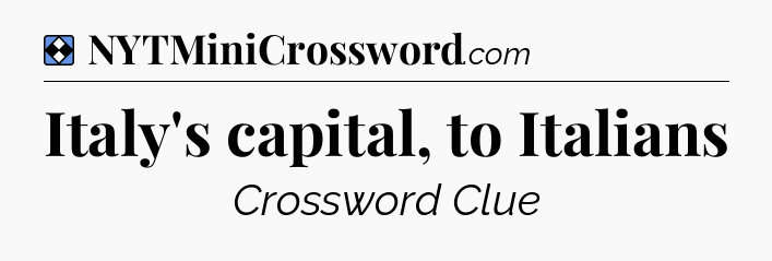 Solution: Italy's capital, to Italians - NYT Mini Crossword