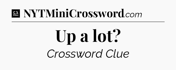 Up a lot - LA Times Crossword