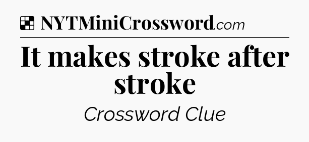 Solution: It makes stroke after stroke - NYT Crossword