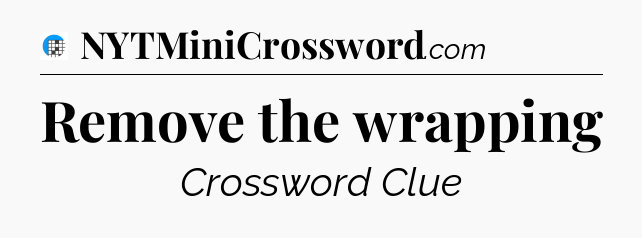 Remove the wrapping Crossword Clue