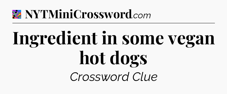 Ingredient in some vegan hot dogs Crossword Clue