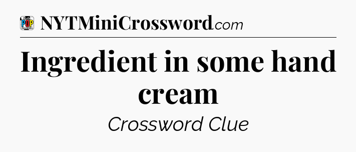 Ingredient in some hand cream Crossword Clue