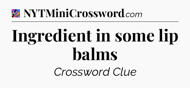 Ingredient in some lip balms Crossword Clue