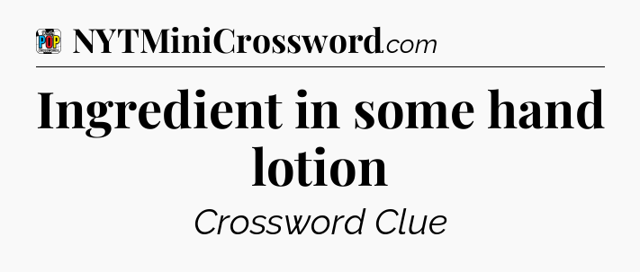 Ingredient in some hand lotion Crossword Clue