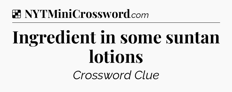 Solution: Ingredient in some suntan lotions - NYT Crossword