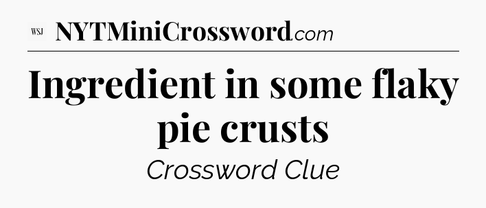 Ingredient in some flaky pie crusts - WSJ Crossword
