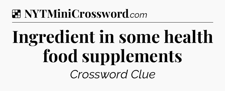 Solution: Ingredient in some health food supplements - NYT Crossword