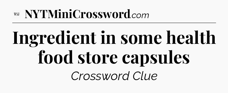 Ingredient in some health food store capsules - WSJ Crossword