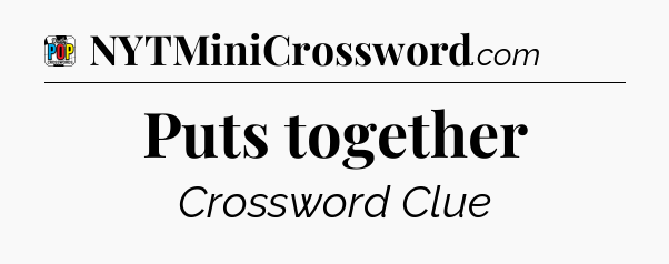 Puts together Crossword Clue