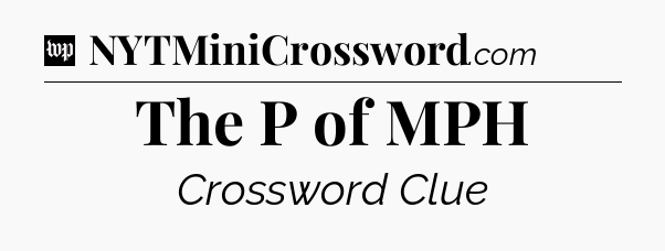 The P of MPH Crossword Clue