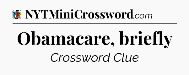 Obamacare, briefly Crossword Clue