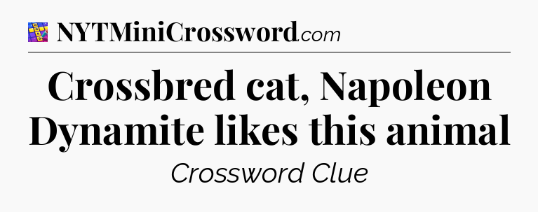 Crossbred cat, Napoleon Dynamite likes this animal Codycross