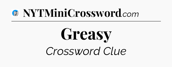 Greasy Crossword Clue