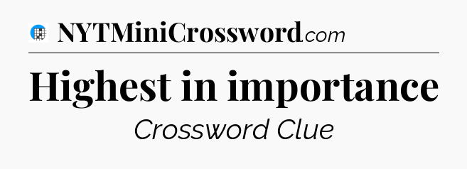 Highest in importance Crossword Clue