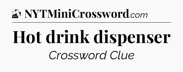 Hot drink dispenser - Daily Themed Classic Crossword