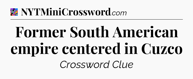 Former South American empire centered in Cuzco Crossword Clue